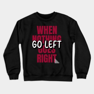 When nothing goes right go left Crewneck Sweatshirt